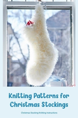 Knitting Patterns for Christmas Stockings: Christmas Stocking Knitting Instructions by Silkaukas, John