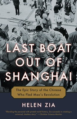 Last Boat Out of Shanghai: The Epic Story of the Chinese Who Fled Mao's Revolution by Zia, Helen
