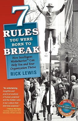 7 Rules You Were Born to Break: How Intelligent Misbehavior Can Help You and Your Organization Thrive by Lewis, Rick