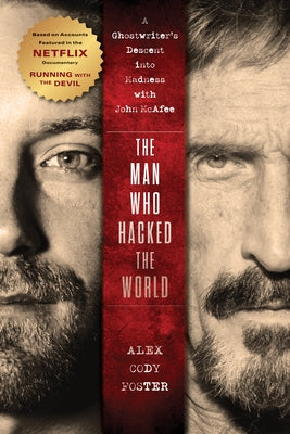 The Man Who Hacked the World: A Ghostwriter's Descent Into Madness with John McAfee by Foster, Alex Cody