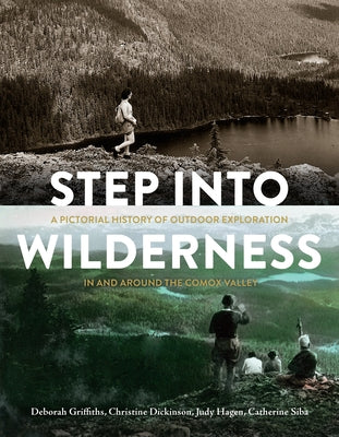 Step Into Wilderness: A Pictorial History of Outdoor Exploration in and Around the Comox Valley by Griffiths, Deborah