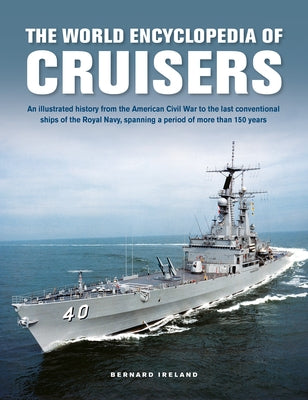The World Encyclopedia of Cruisers: An Illustrated History from the American Civil War to the Last Conventional Ships of the Royal Navy, Spanning a Pe by Ireland Wgg Jwmv2, Bernard