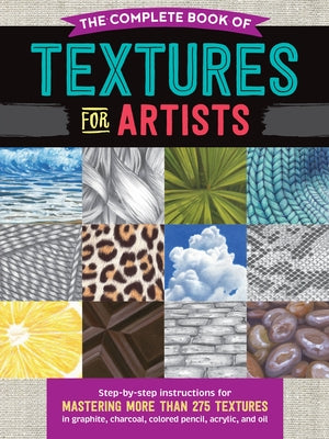 The Complete Book of Textures for Artists: Step-By-Step Instructions for Mastering More Than 275 Textures in Graphite, Charcoal, Colored Pencil, Acryl by Howard, Denise J.