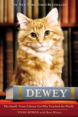 Dewey: The Small-Town Library Cat Who Touched the World by Myron, Vicki