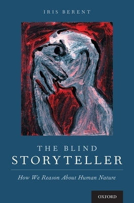 Blind Storyteller: How We Reason about Human Nature by Berent, Iris