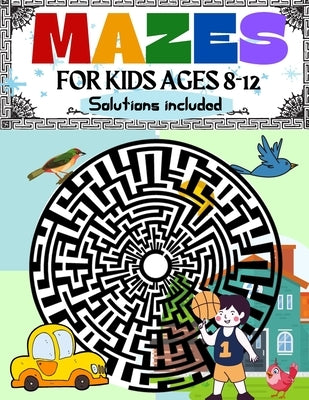 Mazes for Kids Ages 8-12 Solutions Included: Maze Activity Book 8-10, 9-12, 10-12 year old Workbook for Children with Games, Puzzles, and Problem-Solv by Moore, Penelope