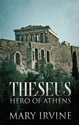Theseus: Hero Of Athens by Irvine, Mary