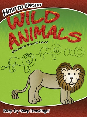 How to Draw Wild Animals: Step-By-Step Drawings! by Soloff Levy, Barbara