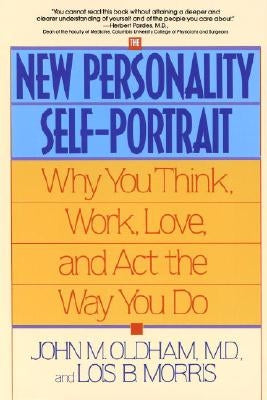 The New Personality Self-Portrait: Why You Think, Work, Love and ACT the Way You Do by Oldham, John