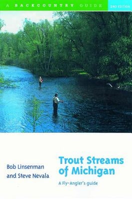 Trout Streams of Michigan: A Fly-Angler's Guide by Linsenman, Bob