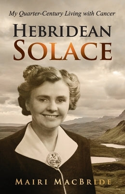 Hebridean Solace: My Quarter-Century Living with Cancer by McGeary, Michael