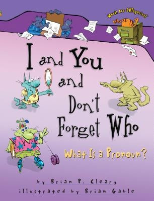 I and You and Don't Forget Who: What Is a Pronoun? by Cleary, Brian P.
