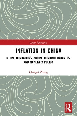 Inflation in China: Microfoundations, Macroeconomic Dynamics, and Monetary Policy by Zhang, Chengsi