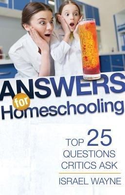 Answers for Homeschooling: Top 25 Questions Critics Ask by Wayne, Israel