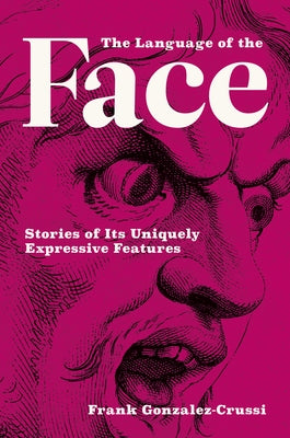 The Language of the Face: Stories of Its Uniquely Expressive Features by Gonzalez-Crussi, Frank