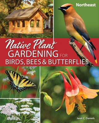 Native Plant Gardening for Birds, Bees & Butterflies: Northeast by Daniels, Jaret C.