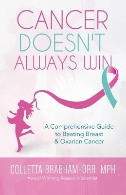 Cancer Doesn't Always Win: A Comprehensive Guide to Beating Breast & Ovarian Cancer by Orr, Colletta