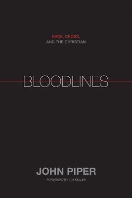 Bloodlines: Race, Cross, and the Christian by Piper, John