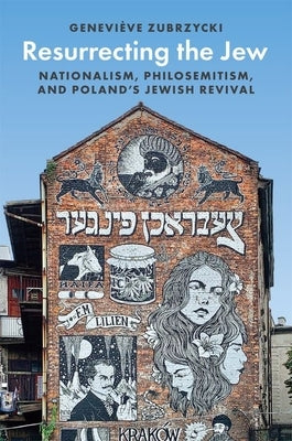Resurrecting the Jew: Nationalism, Philosemitism, and Poland's Jewish Revival by Zubrzycki, Genevi&#232;ve