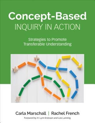 Concept-Based Inquiry in Action: Strategies to Promote Transferable Understanding by Marschall, Carla