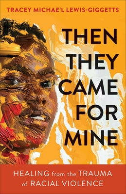 Then They Came for Mine: Healing from the Trauma of Racial Violence by Lewis-Giggetts