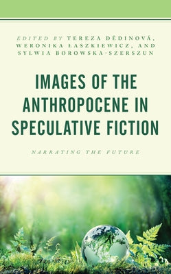 Images of the Anthropocene in Speculative Fiction: Narrating the Future by D&#283;dinov&#225;, Tereza