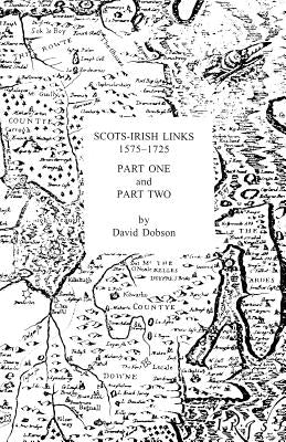 Scots-Irish Links 1575-1725 in Two Parts by Dobson, David