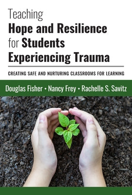 Teaching Hope and Resilience for Students Experiencing Trauma: Creating Safe and Nurturing Classrooms for Learning by Fisher, Douglas