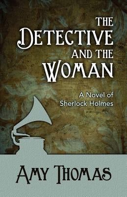 The Detective and the Woman: A Novel of Sherlock Holmes by Thomas, Amy