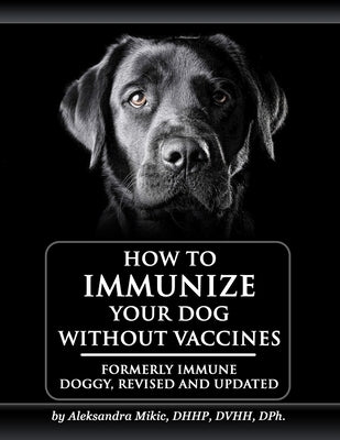 How to Immunize Your Dog without Vaccines: Formerly Immune Doggy, revised and updated by Smith, Venetia