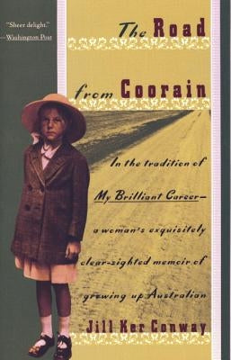 The Road from Coorain: A Woman's Exquisitely Clear-Sighted Memoir of Growing Up Australian by Conway, Jill Ker