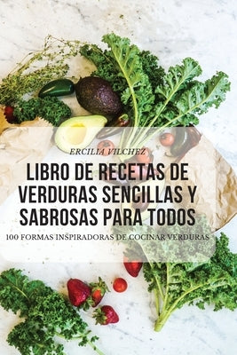 Libro de Recetas de Verduras Sencillas Y Sabrosas Para Todos by Ercilia Vilchez