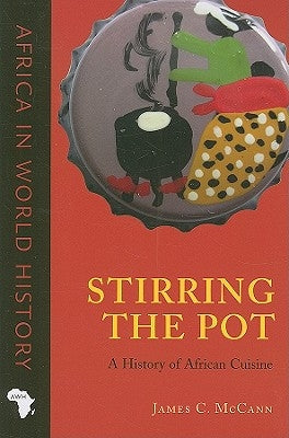 Stirring the Pot: A History of African Cuisine by McCann, James C.