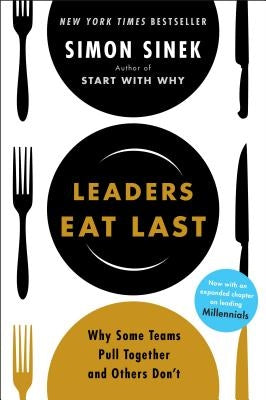 Leaders Eat Last: Why Some Teams Pull Together and Others Don't by Sinek, Simon