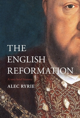 The English Reformation: A Very Brief History by Ryrie, Alec