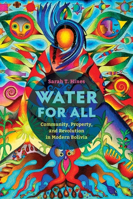 Water for All: Community, Property, and Revolution in Modern Bolivia by Hines, Sarah T.