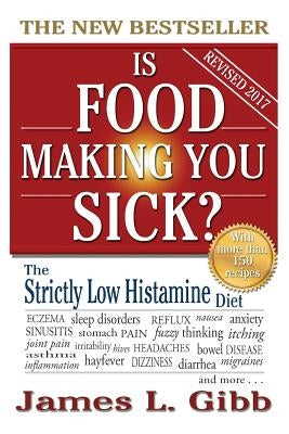 Is Food Making You Sick?: The Strictly Low Histamine Diet by Gibb, James L.