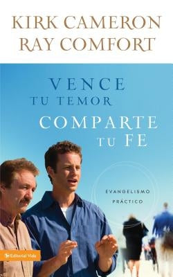 Vence Tu Temor, Comparte Tu Fe: Evangelismo Práctica by Cameron, Kirk