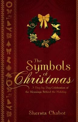 The Symbols of Christmas: A Day-By-Day Celebration of the Meanings Behind the Holiday by Chabot, Shersta