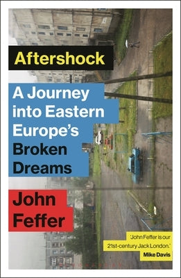 Aftershock: A Journey Into Eastern Europe's Broken Dreams by Feffer, John