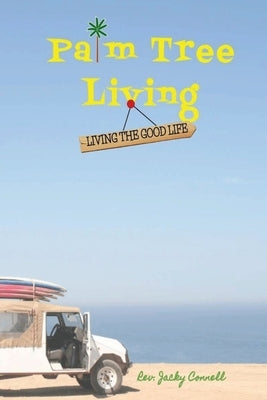 Palm Tree Living: Living The Good Life by Connell, Jacky