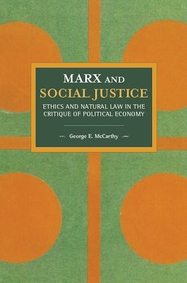 Marx and Social Justice: Ethics and Natural Law in the Critique of Political Economy by McCarthy, George E.