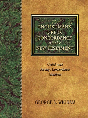 The Englishman's Greek Concordance of the New Testament: Coded with Strong's Concordance Numbers by Wigram, George V.