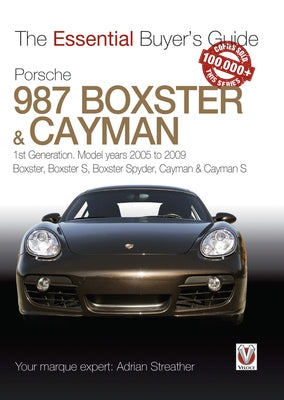 Porsche 987 Boxster & Cayman: 1st Generation. Model Years 2005 to 2009 Boxster, Boxster S, Boxster Spyder, Cayman & Cayman S by Streather, Adrian