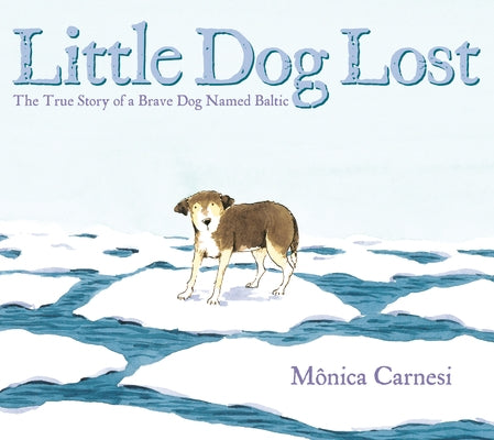 Little Dog Lost: The True Story of a Brave Dog Named Baltic by Carnesi, M&#244;nica