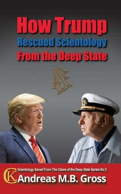 How Trump Rescued Scientology from the Deep State by Gross, Andreas M. B.