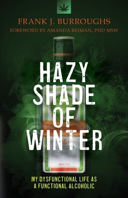 Hazy Shade of Winter: My Dysfunctional Life as a Functional Alcoholic by Burroughs, Frank J.