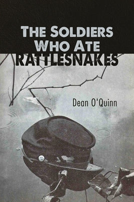 The Soldiers Who Ate Rattlesnakes by O'Quinn, Dean