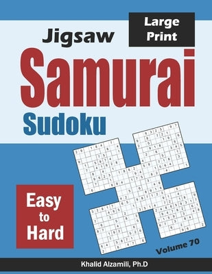 Jigsaw Samurai Sudoku: 500 Easy to Hard Jigsaw Sudoku Puzzles Overlapping into 100 Samurai Style by Alzamili, Khalid