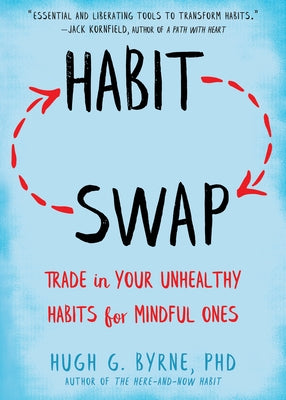 Habit Swap: Trade in Your Unhealthy Habits for Mindful Ones by Byrne, Hugh G.